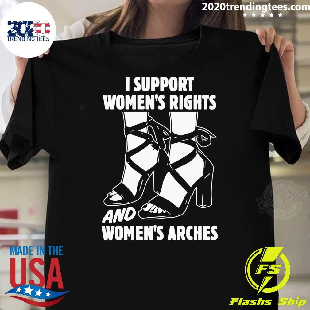I Support Women’s Rights And Women’s Arches Shirt