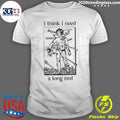 I Think I Need A Long Rest Shirt