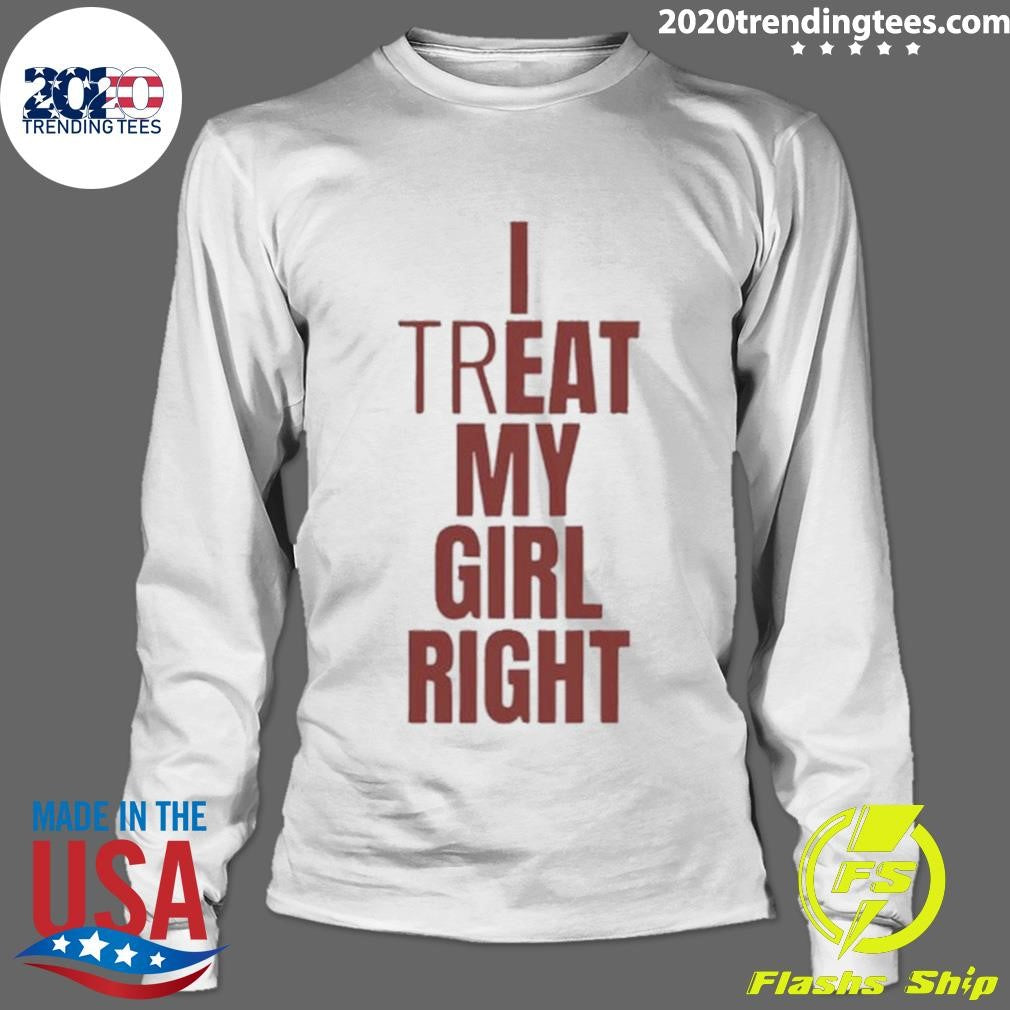 I Treat My Girl Right Shirt