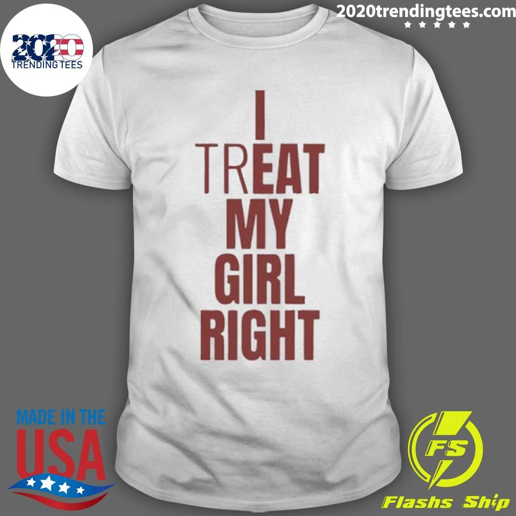 I Treat My Girl Right Shirt