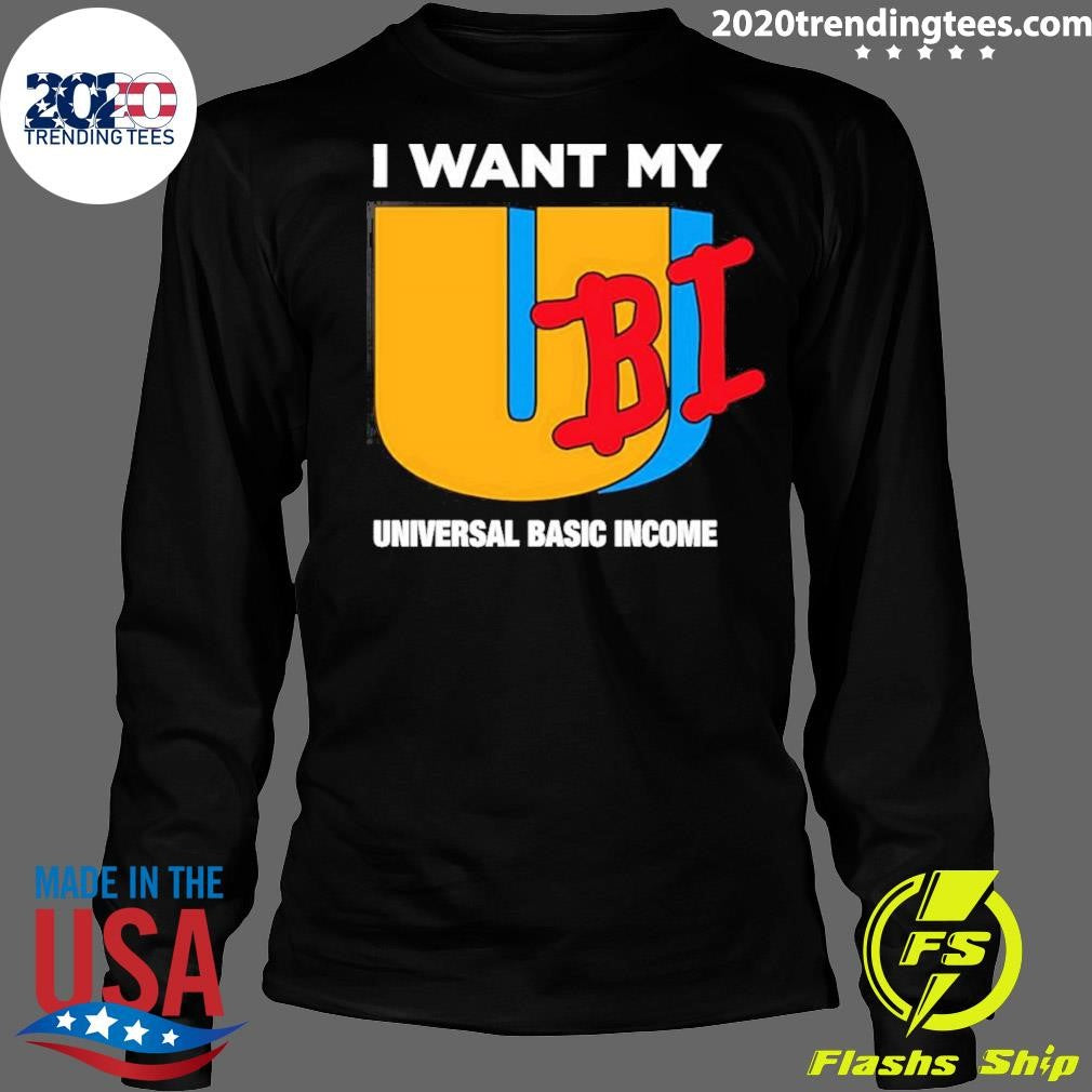 I Want My Ubi Universal Basic Income Shirt
