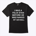I Was A Felix Stan Before He Was Naked At Gov Ball T Shirt
