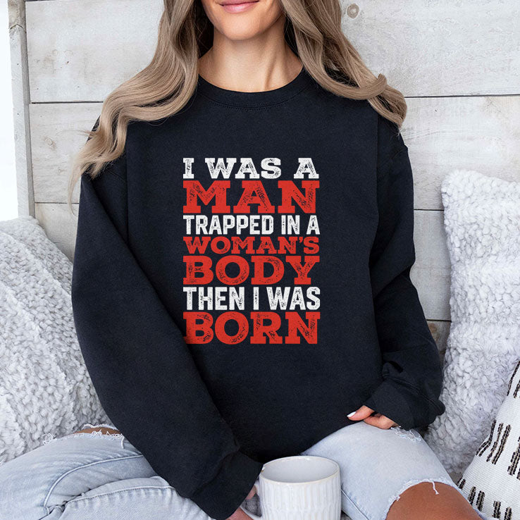 I Was A Man Trapped In A Woman’s Body Then I Was Born T Shirt