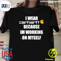 I Wear Carhartt Because Im Working On Myself Shirt