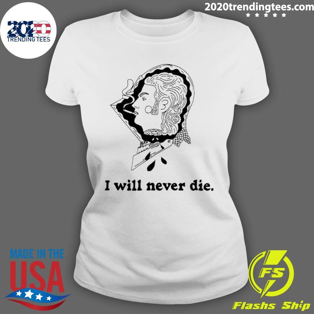 I Will Never Die Shirt
