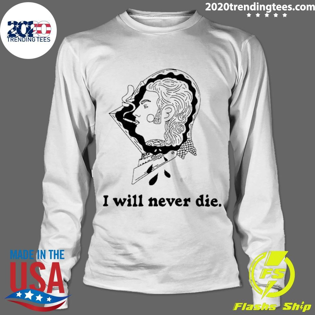 I Will Never Die Shirt