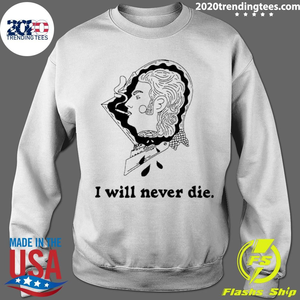 I Will Never Die Shirt