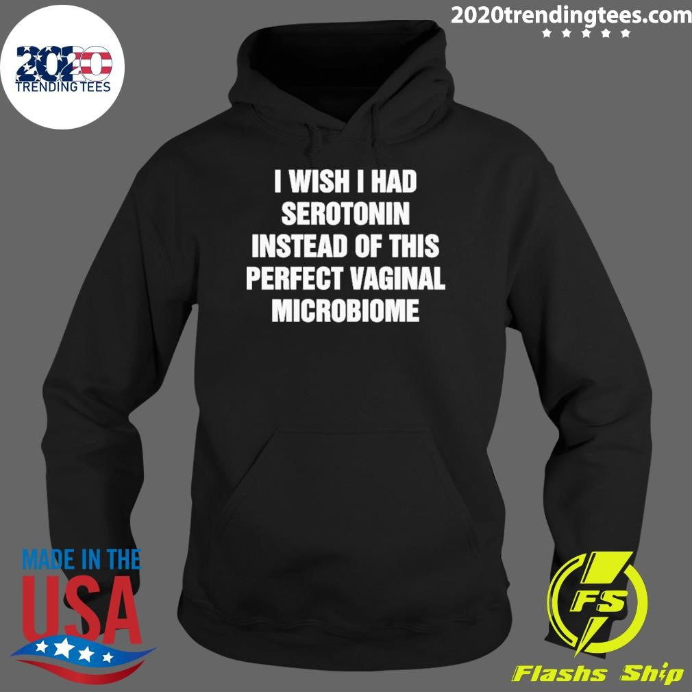 I Wish I Had Serotonin Instead Of This Perfect Vaginal Microbiome Tee Shirt