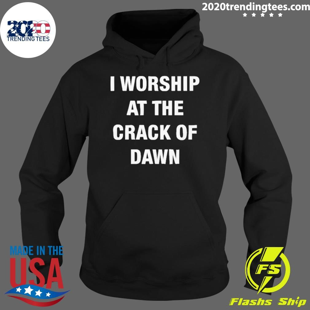 I Worship At The Crack Of Dawn Tee Shirt