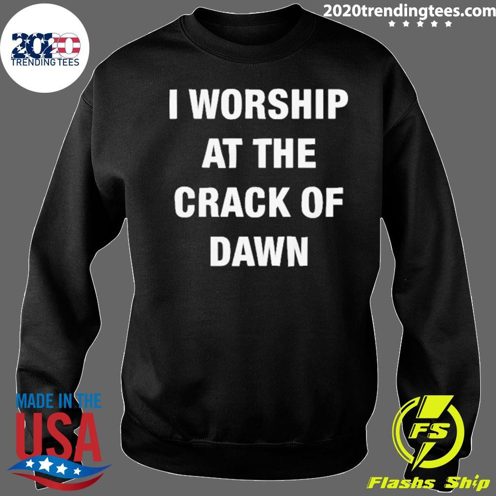 I Worship At The Crack Of Dawn Tee Shirt