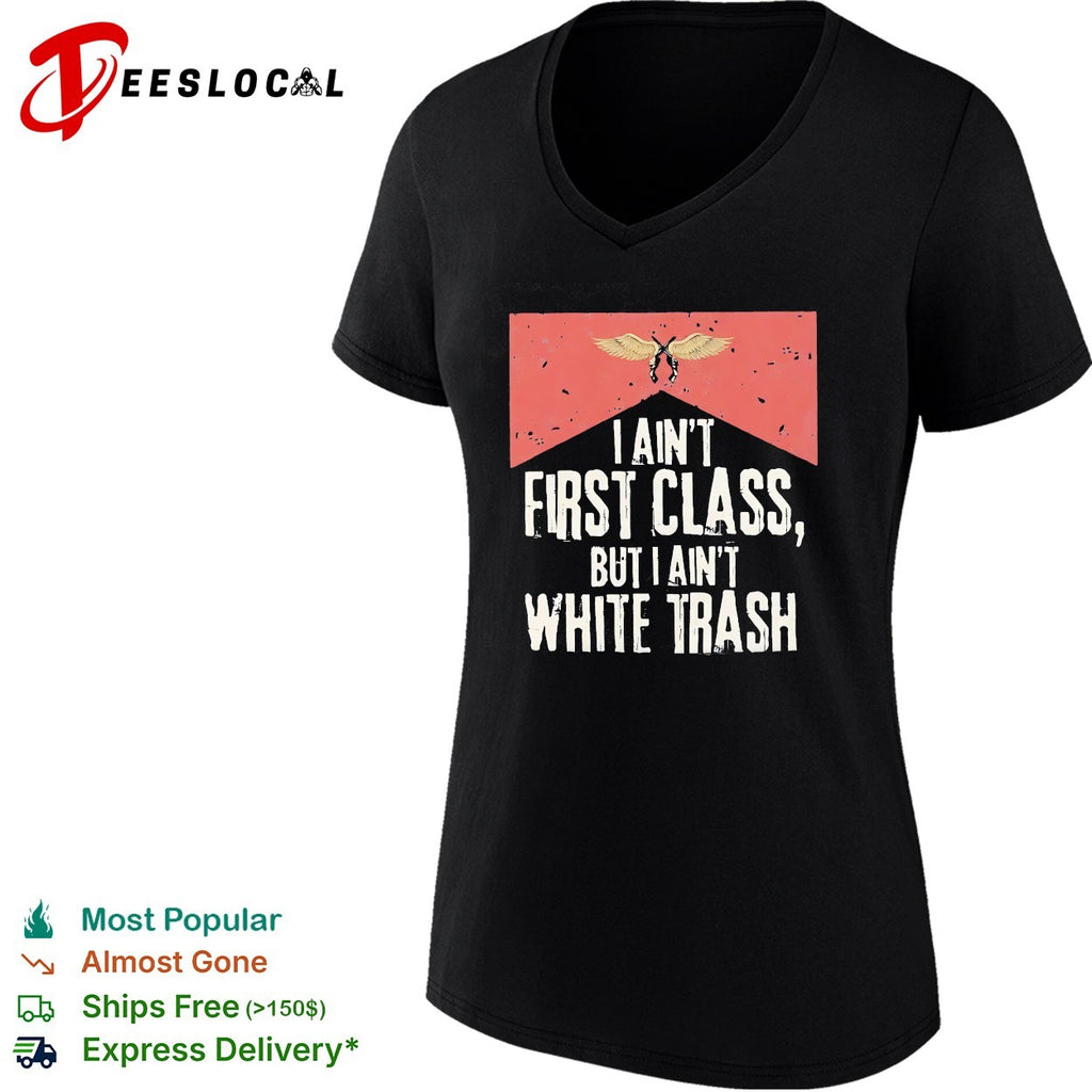 I ain’t first class but I aint white trash working class pride shirt