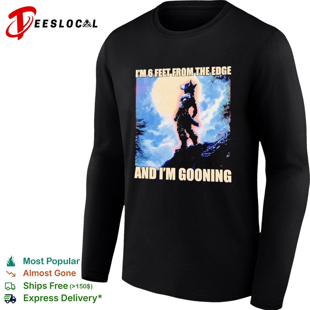 I am 6 feet from the edge and im gooning wolf shirt