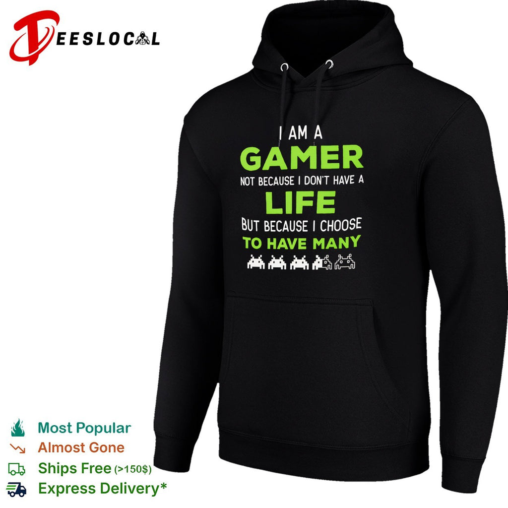 I am a Gamer not because I do not have a life but because I choose to have many shirt