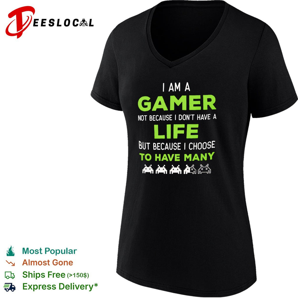 I am a Gamer not because I do not have a life but because I choose to have many shirt