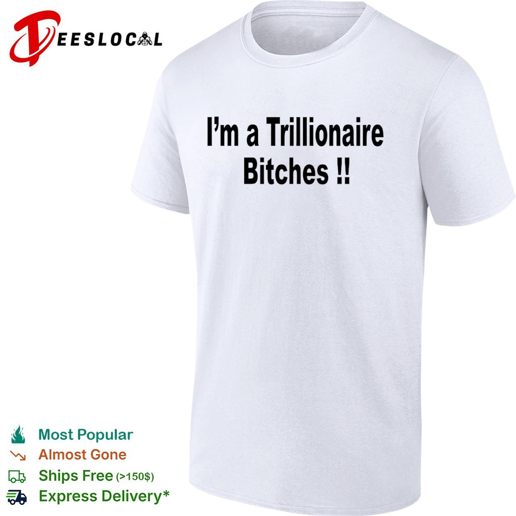 I am a Trillionaire Bitches shirt