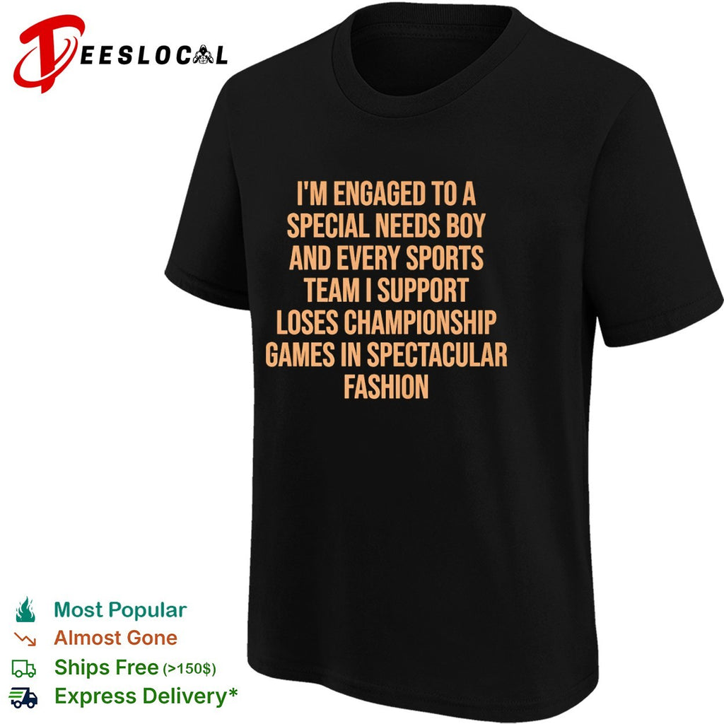 I am engaged to a special needs boy and every sports team I support loses shirt