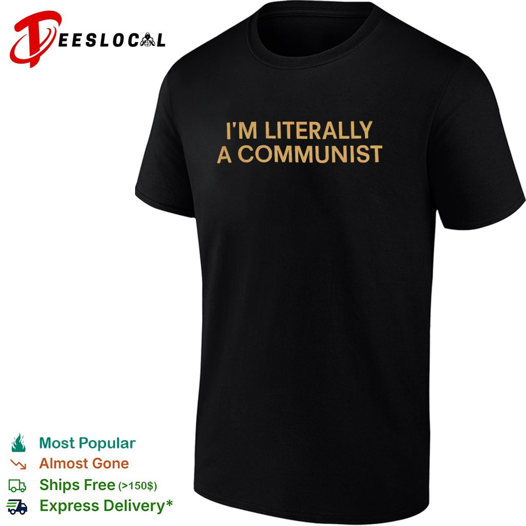 I am literally a communist shirt