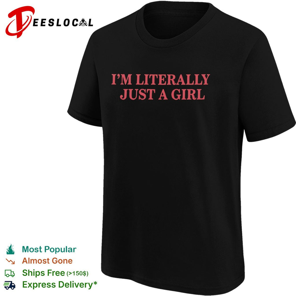 I am literally just a girl shirt
