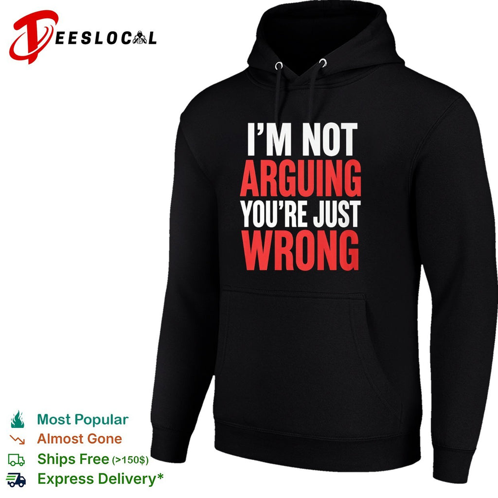 I am not arguing you are just wrong shirt