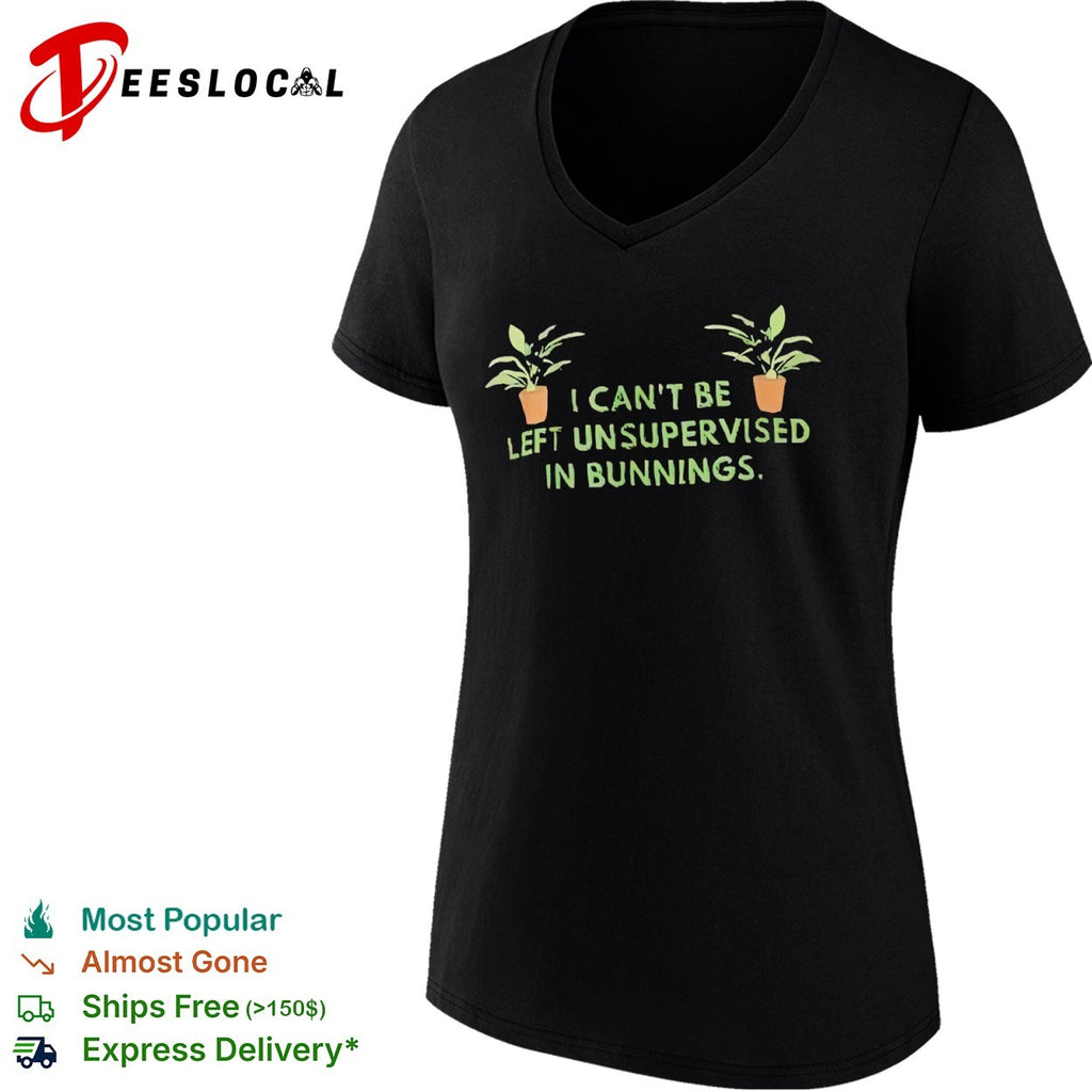 I cant be left unsupervised in bunnings plant shirt
