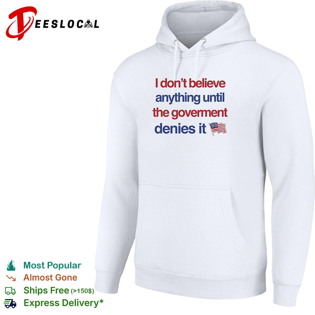 I don’t believe anything until the government denies it USA flag shirt