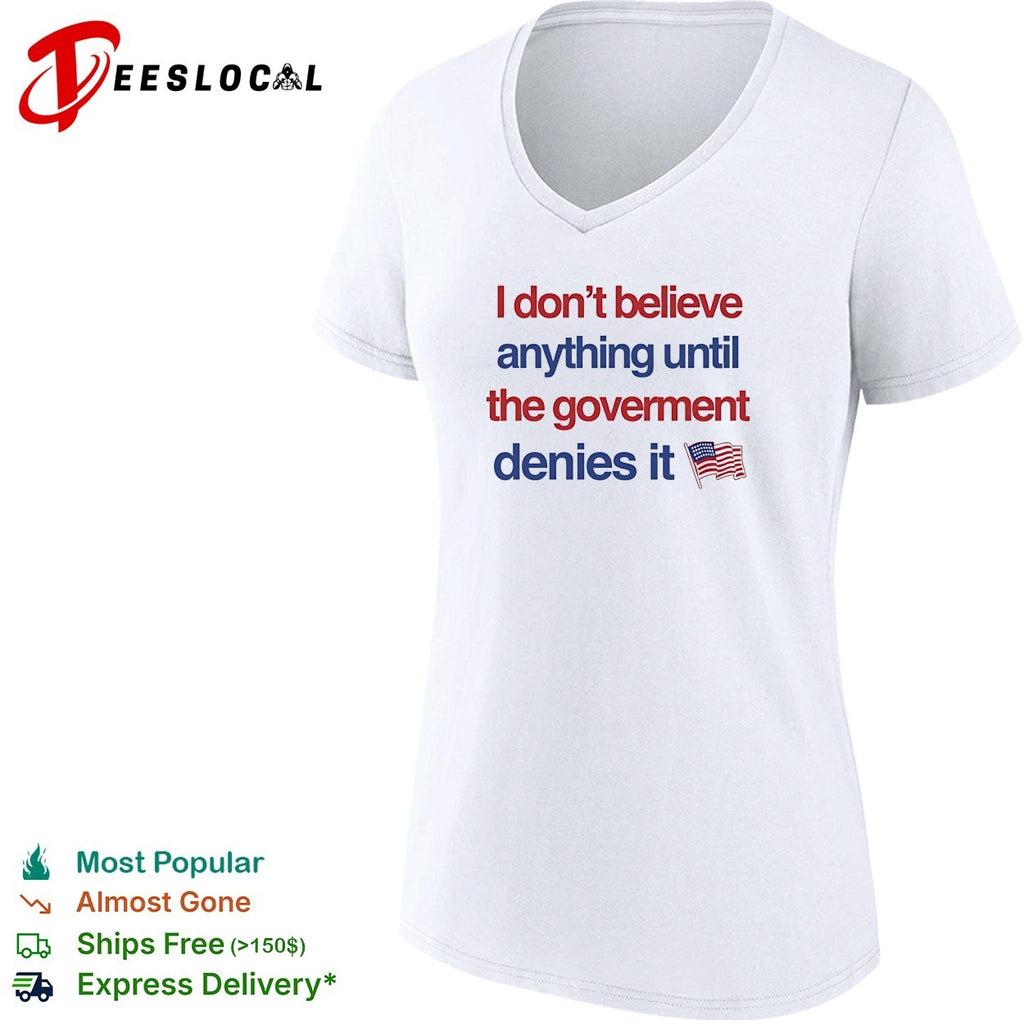 I don’t believe anything until the government denies it USA flag shirt