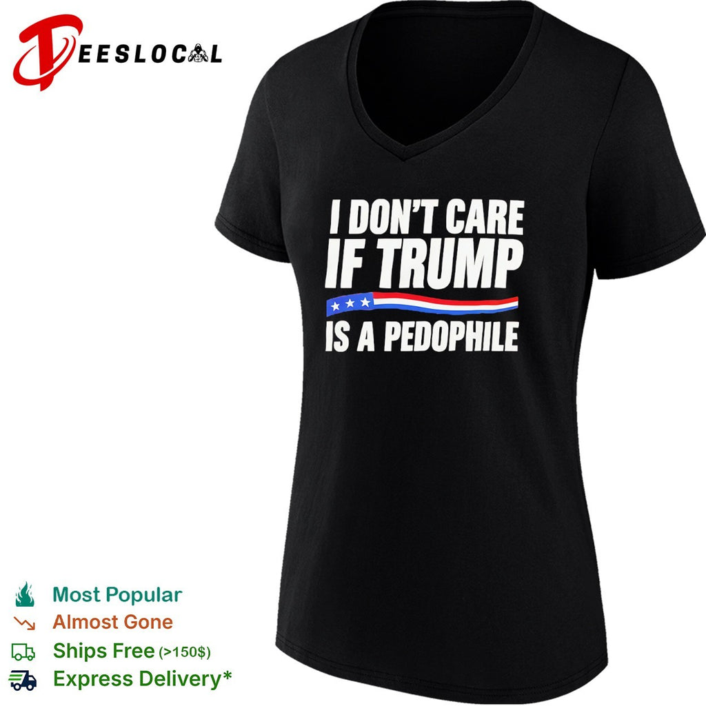 I don’t care if Trump is a pedophjle shirt