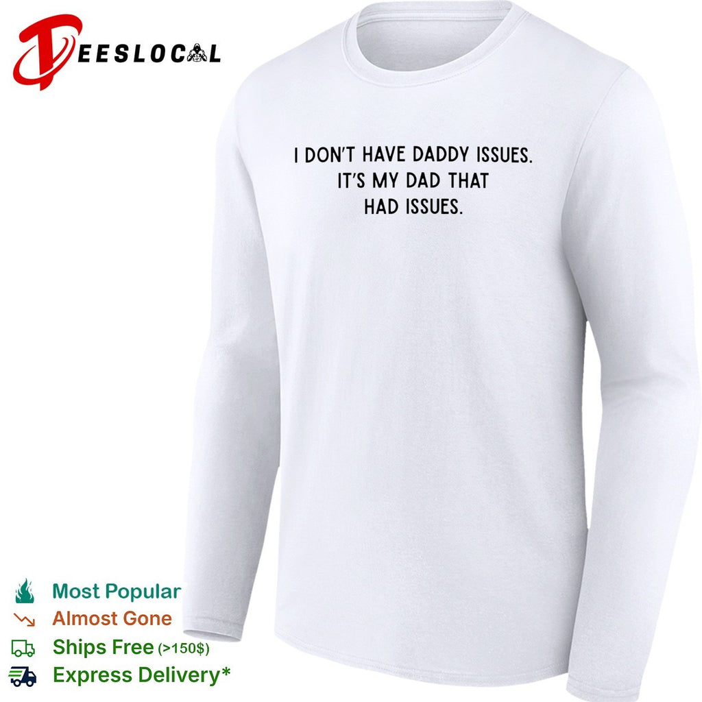 I dont have daddy issues it is my dad that had issues text print design shirt