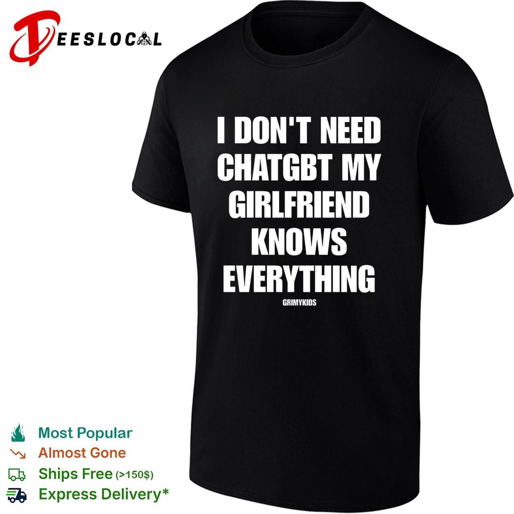 I dont need chatgbt my girlfriend knows everything GrimyKids funny quote shirt