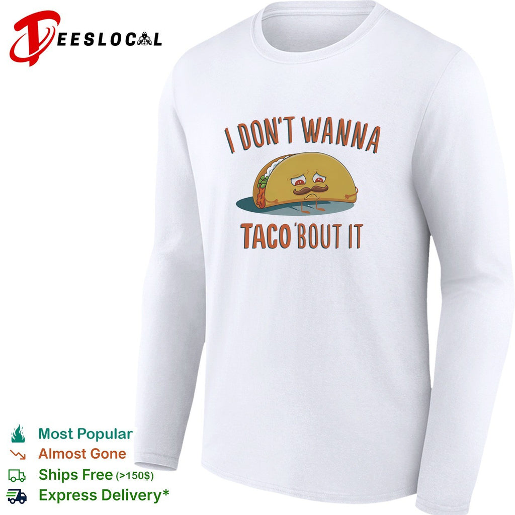 I don’t wanna taco bout it sad mustached taco character pun illustration graphic shirt