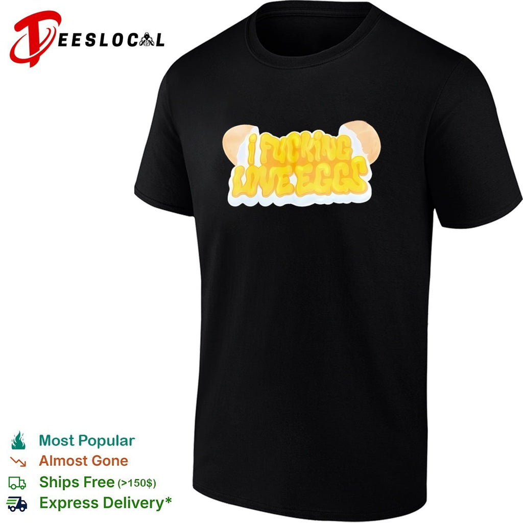 I fucking love eggs shirt