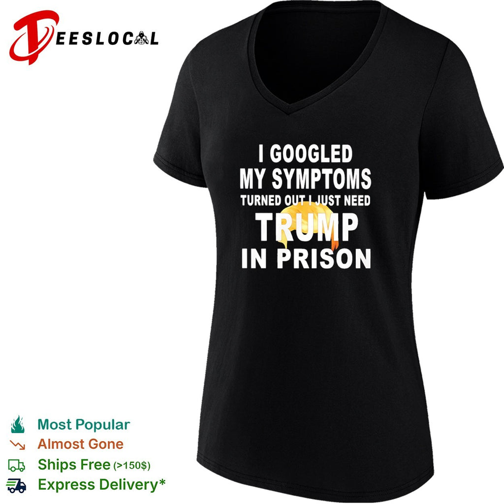 I googled my symptoms turned out I just need Donald Trump in prison shirt