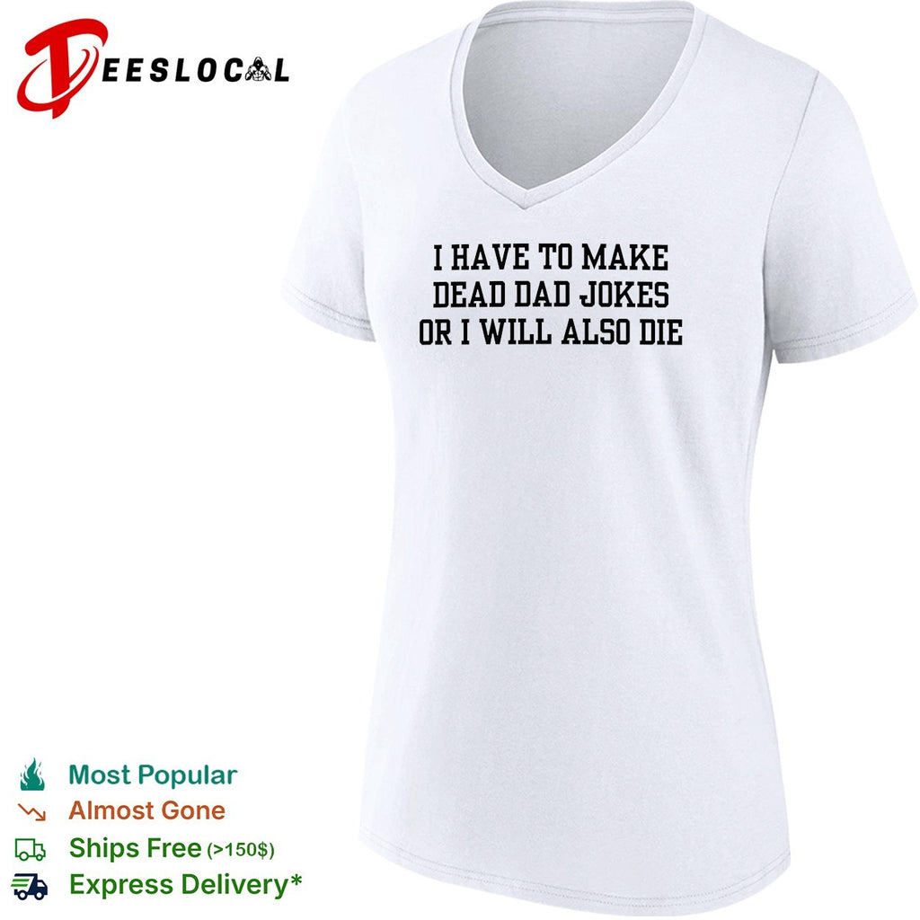 I have to make dead dad jokes or I will also die typography shirt