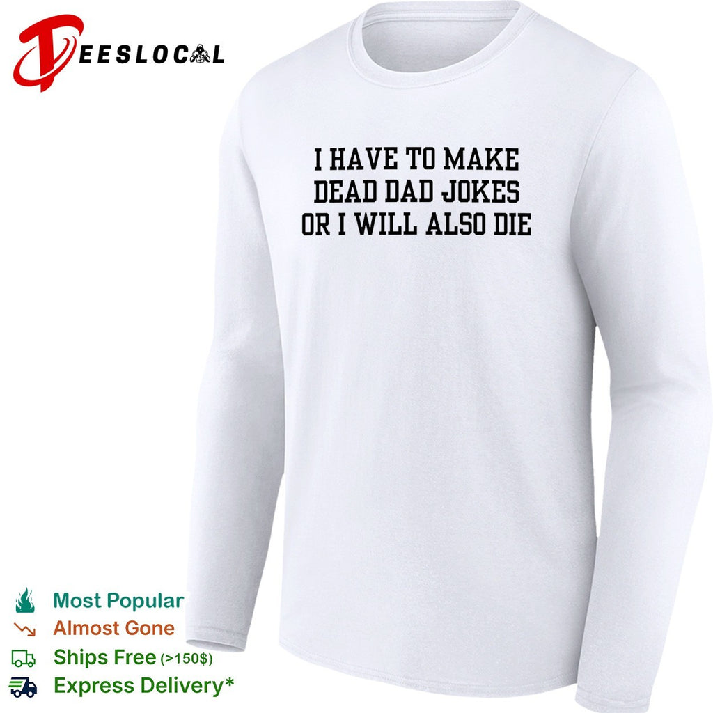 I have to make dead dad jokes or I will also die typography shirt