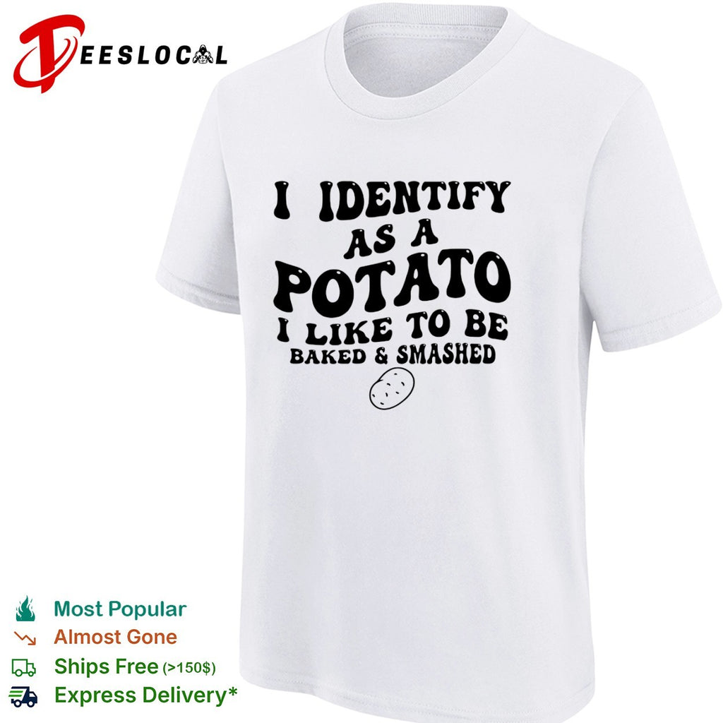 I identify as a potato i like to be baked and smashed funny food pun humor shirt