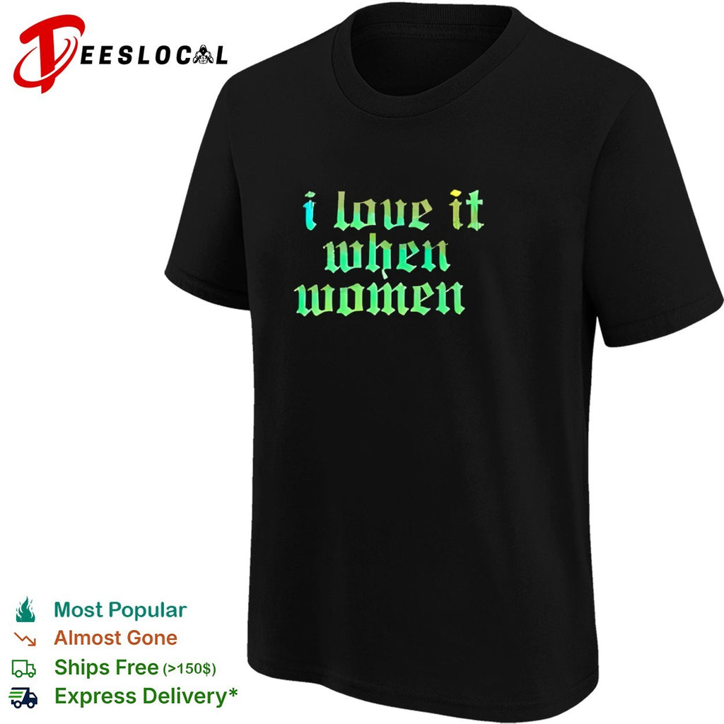 I love it when women shirt