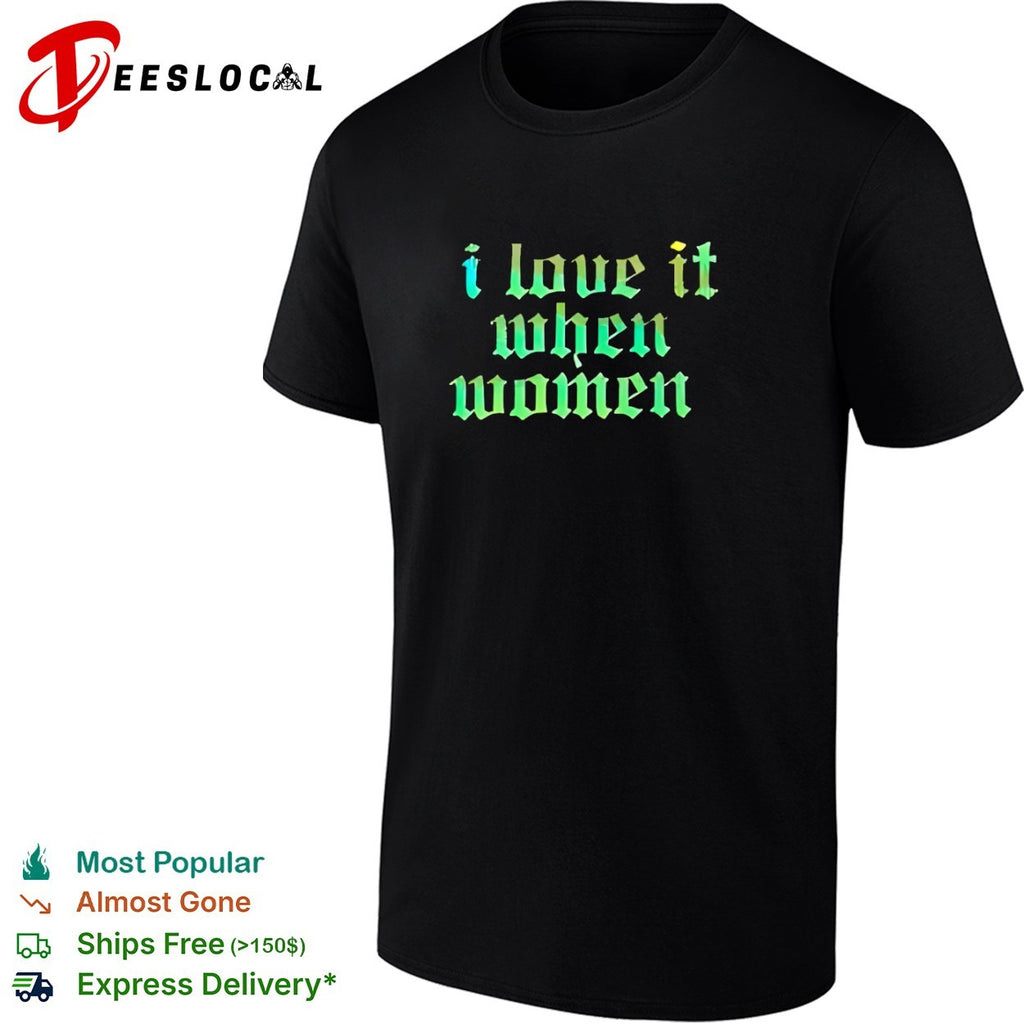 I love it when women shirt
