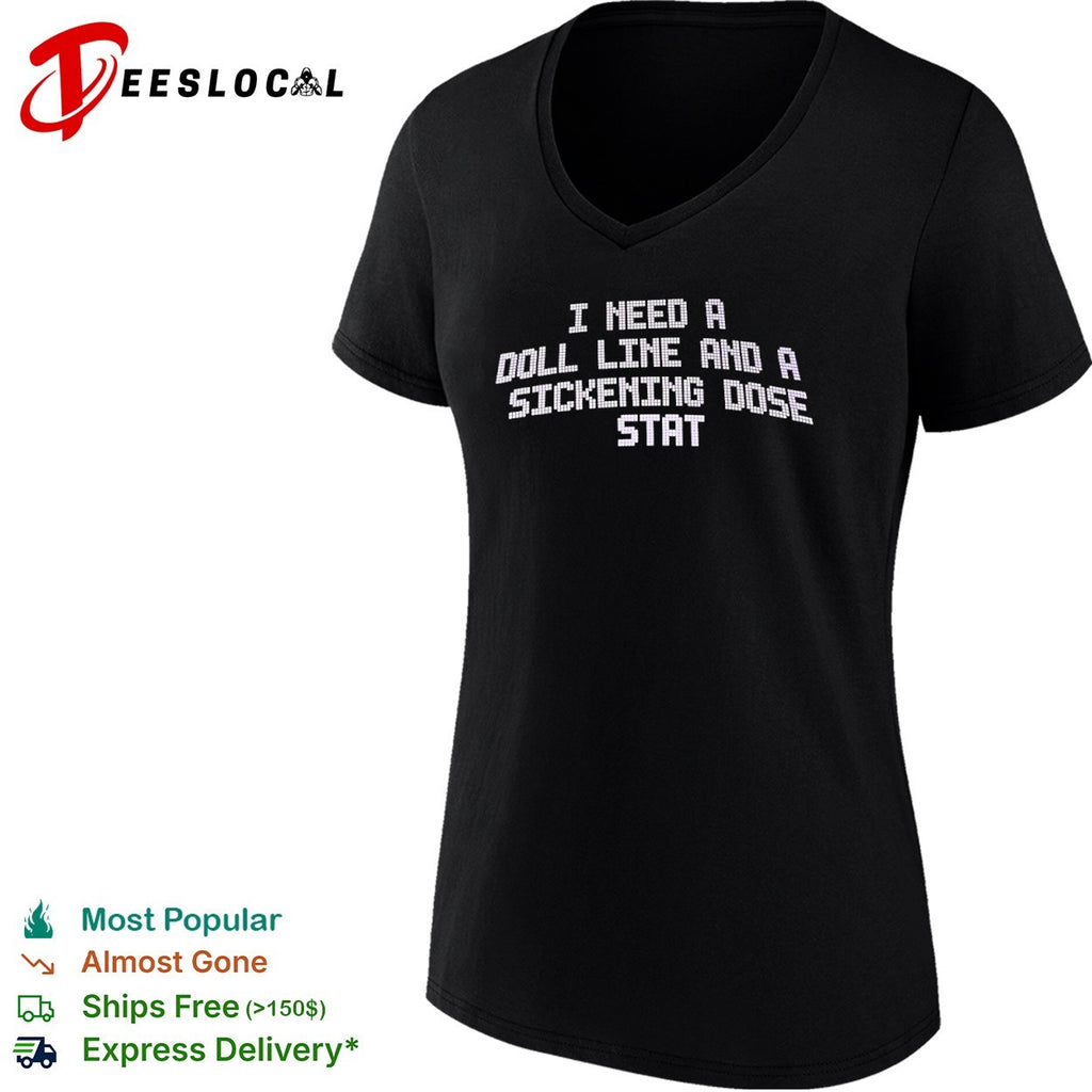 I need a doll line and a sickening dose stat shirt
