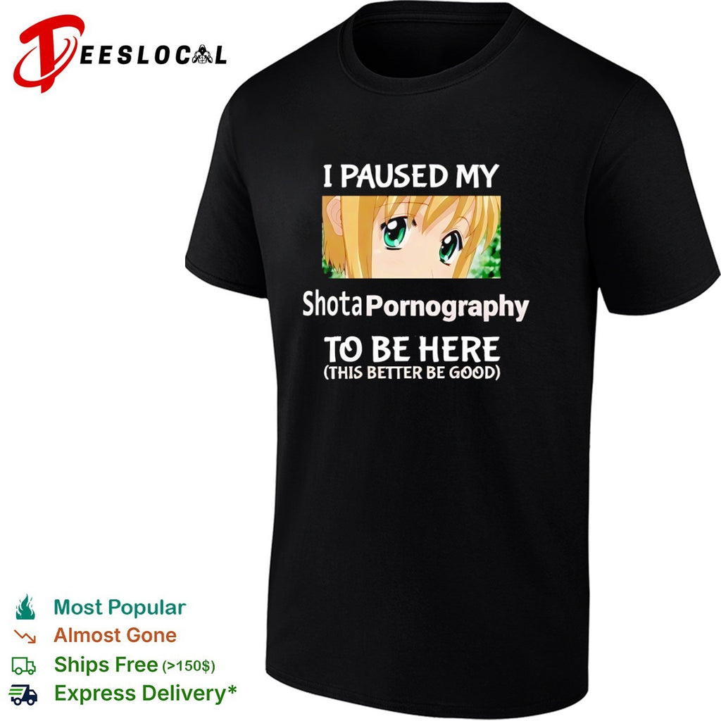 I paused my Shota Pornography to be here this better be good anime shirt