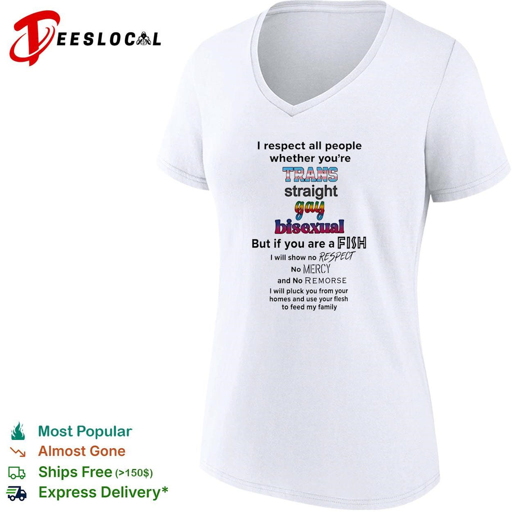 I respect all people trans straight gay bisexual but if you are a fish no mercy humor shirt