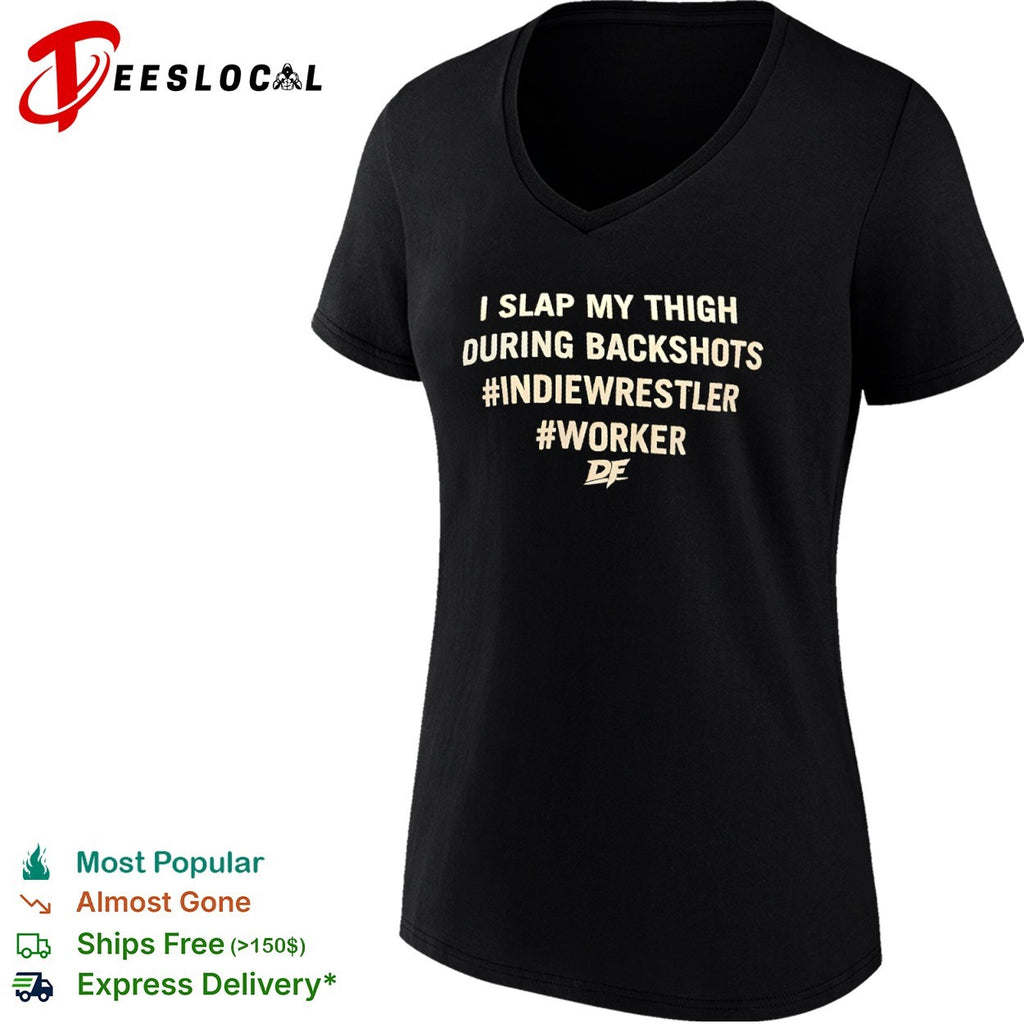 I slap my thigh during backshots indiewrestler worker shirt