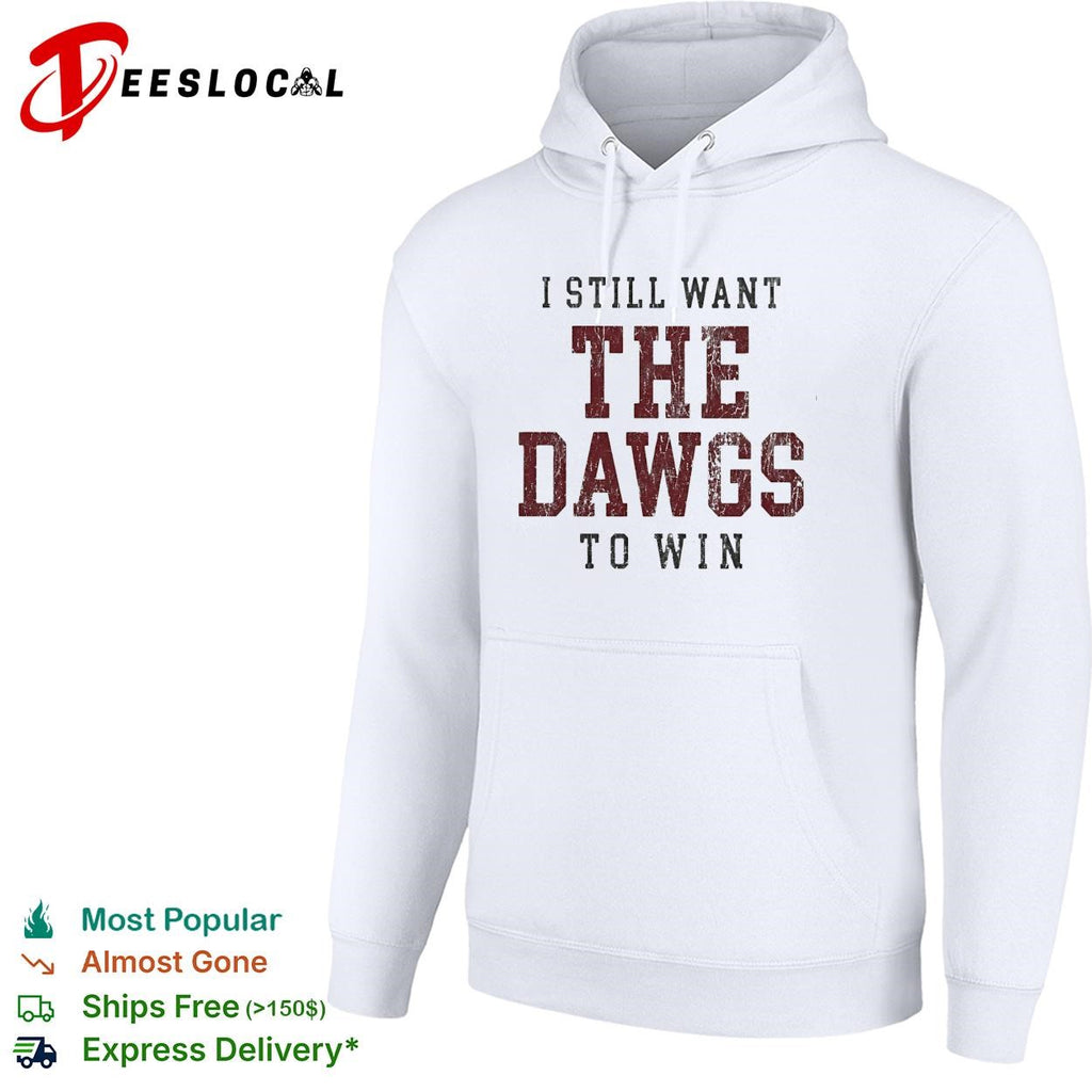 I still want the Dawgs to win Georgia Bulldogs bold text shirt