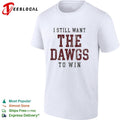 I still want the Dawgs to win Georgia Bulldogs bold text shirt