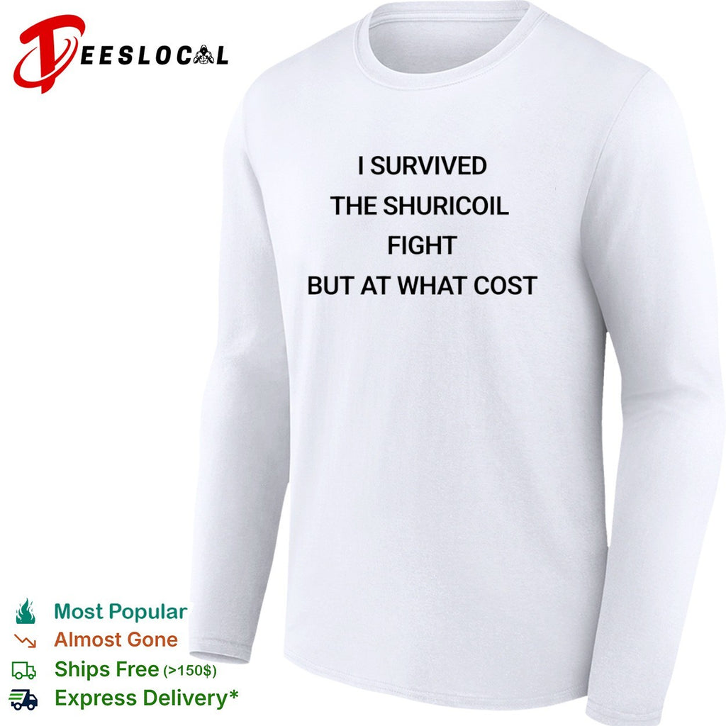 I survived the shuricoil fight but at what cost shirt