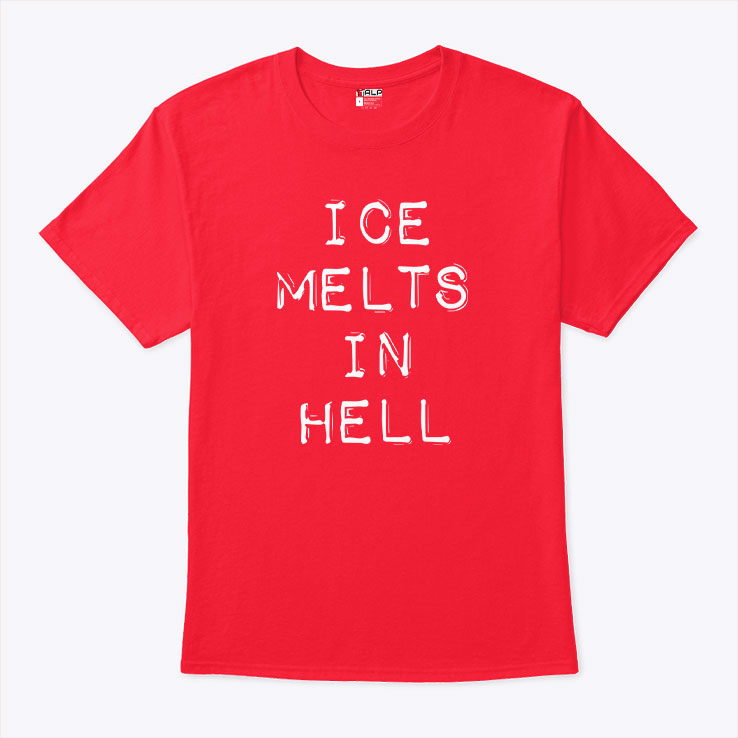 ICE Melts In Hell T Shirt