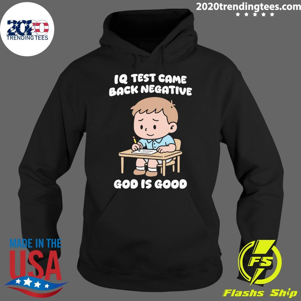 IQ Test Came Back Negative God Is Good Tee Shirt