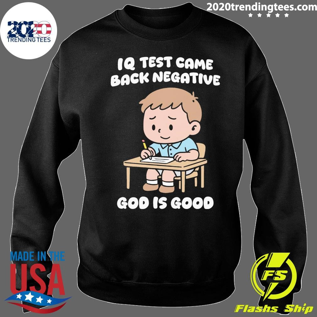 IQ Test Came Back Negative God Is Good Tee Shirt
