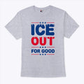 Ice Out For Good Bold Protest T Shirt