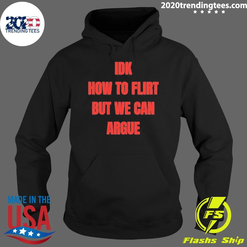 Idk How To Flirt But We Can Argue Shirt