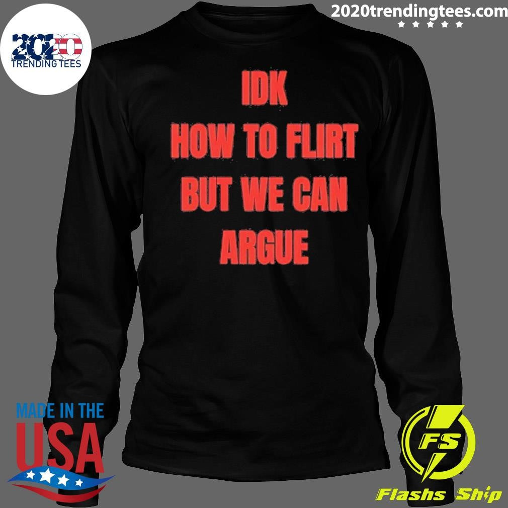 Idk How To Flirt But We Can Argue Shirt